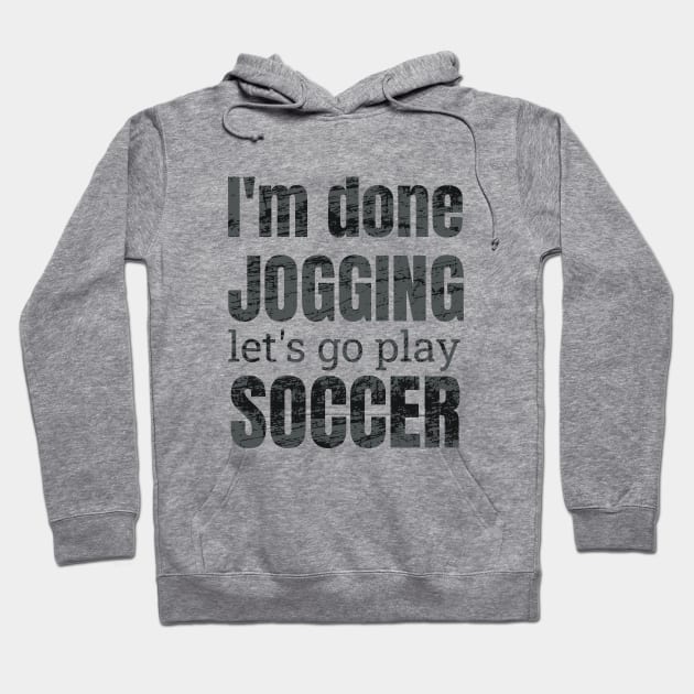 I'm done jogging, let's go play soccer design Hoodie by NdisoDesigns